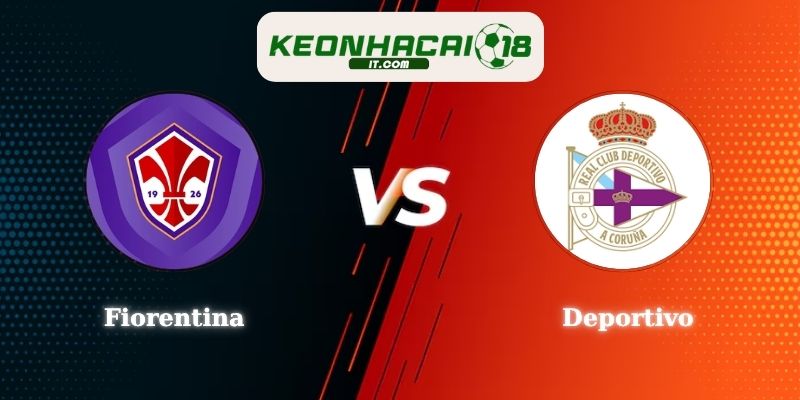 Nhận Định Kèo Fiorentina vs Deportivo 01h00 07/08 Giao Hữu